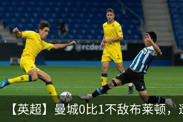 【英超】曼城0比1不敌布莱顿，遭遇本赛季联赛第二败