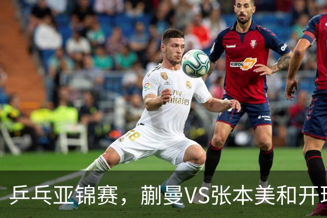 乒乓亚锦赛，蒯曼VS张本美和开球时间敲定，央视不直播，球迷祝福