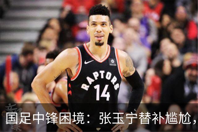 国足中锋困境：张玉宁替补尴尬，两位成都选手将成关键