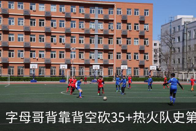 字母哥背靠背空砍35+热火队史第二位！另一位是2007年的韦德