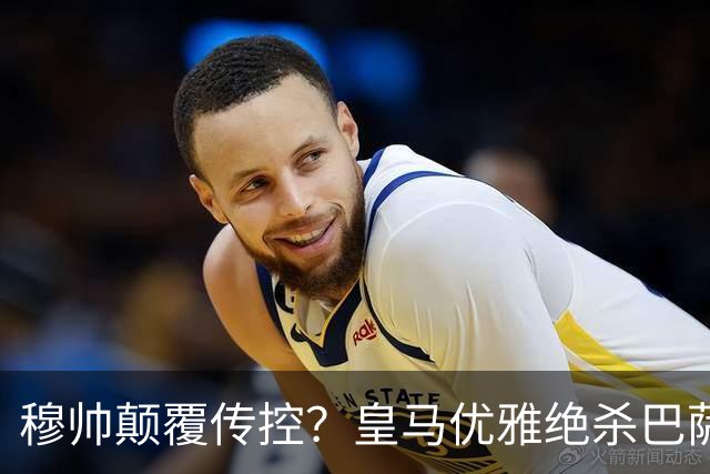 穆帅颠覆传控？皇马优雅绝杀巴萨