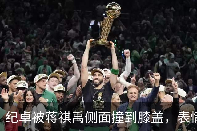 纪卓被蒋祺禹侧面撞到膝盖，表情痛苦倒地被搀扶下场