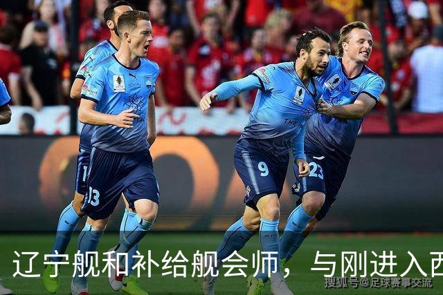 辽宁舰和补给舰会师，与刚进入西太两支编队，已形成东西呼应态势