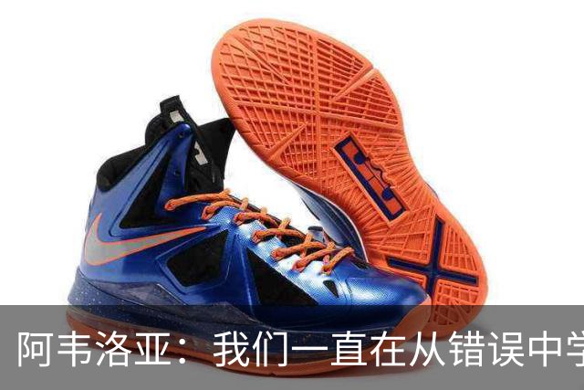 阿韦洛亚：我们一直在从错误中学习，走在正确的轨道上