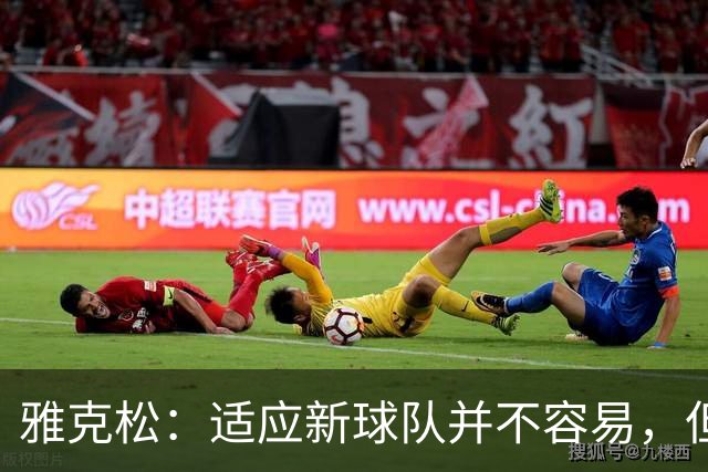 雅克松：适应新球队并不容易，但埃梅里让这个过程更轻松