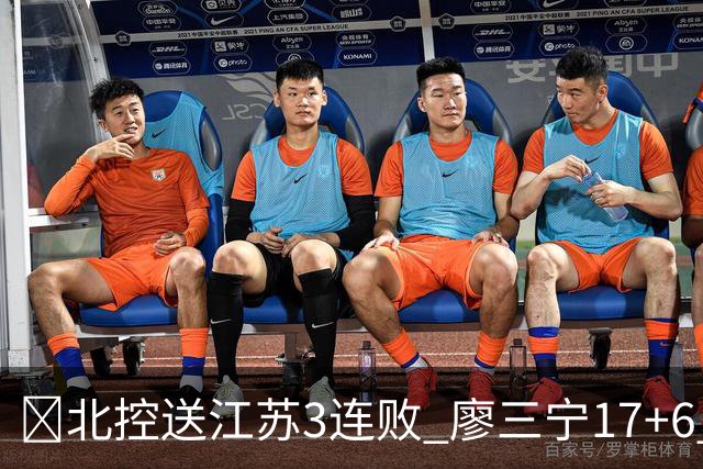 🏀北控送江苏3连败 廖三宁17+6 赵嘉义15+7 庞峥麟15分